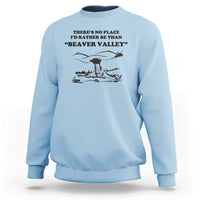 Funny Beaver Valley Sweatshirt There’s No Place I'd Rather Be Adult Humor