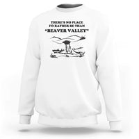 Funny Beaver Valley Sweatshirt There’s No Place I'd Rather Be Adult Humor