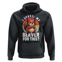 I Shaved My Beaver Hoodie Inappropriate Adult Humor Naughty