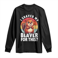 I Shaved My Beaver Long Sleeve Shirt Inappropriate Adult Humor Naughty