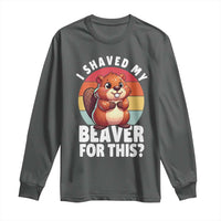 I Shaved My Beaver Long Sleeve Shirt Inappropriate Adult Humor Naughty
