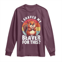 I Shaved My Beaver Long Sleeve Shirt Inappropriate Adult Humor Naughty