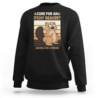 Funny Beaver Sweatshirt Cure For An Itchy Beaver Ask For A Friend Adult Humor