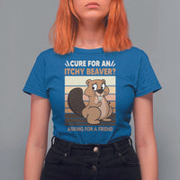 Funny Beaver T Shirt For Women Cure For An Itchy Beaver Ask For A Friend Adult Humor