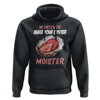 Whatever Makes Your Oyster Moister Funny Offensive Hoodie Inappropriate Adult Humor - Wonder Print Shop