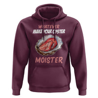 Whatever Makes Your Oyster Moister Funny Offensive Hoodie Inappropriate Adult Humor - Wonder Print Shop