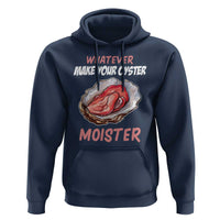 Whatever Makes Your Oyster Moister Funny Offensive Hoodie Inappropriate Adult Humor - Wonder Print Shop