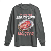 Whatever Makes Your Oyster Moister Funny Offensive Long Sleeve Shirt Inappropriate Adult Humor - Wonder Print Shop