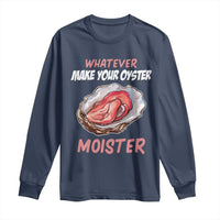 Whatever Makes Your Oyster Moister Funny Offensive Long Sleeve Shirt Inappropriate Adult Humor - Wonder Print Shop