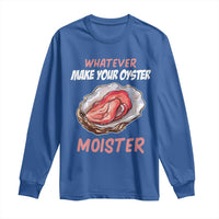 Whatever Makes Your Oyster Moister Funny Offensive Long Sleeve Shirt Inappropriate Adult Humor - Wonder Print Shop