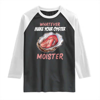 Whatever Makes Your Oyster Moister Funny Offensive Raglan Shirt Inappropriate Adult Humor - Wonder Print Shop