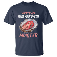 Whatever Makes Your Oyster Moister Funny Offensive T Shirt Inappropriate Adult Humor - Wonder Print Shop
