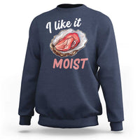 I Like It Moist Oyster Funny Offensive Sweatshirt Inappropriate Adult Humor - Wonder Print Shop