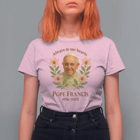 Always in Our Hearts Pope Francis T Shirt For Women Viva il Papa 1936-2025