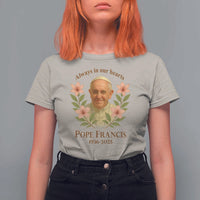 Always in Our Hearts Pope Francis T Shirt For Women Viva il Papa 1936-2025