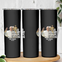 In Loving Memory of Pope Francis Skinny Tumbler Viva il Papa 1936-2025