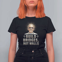 Pope Francis Inspirational T Shirt For Women Build Bridges Not Walls