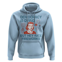 Retro Lady Democracy Is Dying But Hey Nice Fireworks Hoodie Funny 4th of July Political Satire