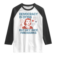 Retro Lady Democracy Is Dying But Hey Nice Fireworks Raglan Shirt Funny 4th of July Political Satire