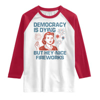 Retro Lady Democracy Is Dying But Hey Nice Fireworks Raglan Shirt Funny 4th of July Political Satire