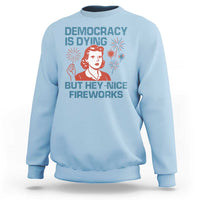 Retro Lady Democracy Is Dying But Hey Nice Fireworks Sweatshirt Funny 4th of July Political Satire