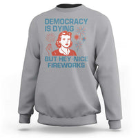 Retro Lady Democracy Is Dying But Hey Nice Fireworks Sweatshirt Funny 4th of July Political Satire