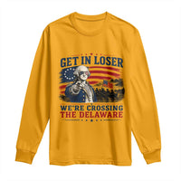 Get In Loser We're Crossing The Delaware Uncle Sam Style Long Sleeve Shirt Funny George Washington Pointing Vintage American Flag Patriotic