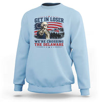 Get In Loser We're Crossing The Delaware Uncle Sam Style Sweatshirt Funny George Washington Pointing Vintage American Flag Patriotic