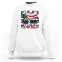 Get In Loser We're Crossing The Delaware Uncle Sam Style Sweatshirt Funny George Washington Pointing Vintage American Flag Patriotic