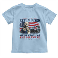 Get In Loser We're Crossing The Delaware Uncle Sam Style Toddler T Shirt Funny George Washington Pointing Vintage American Flag Patriotic