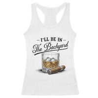 Whiskey Glass and Cigar I Will Be In The Backyard Racerback Tank Top Vintage Bourbon Lover Relaxing Fathers Day Gift for Men