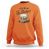 Whiskey Glass and Cigar I Will Be In The Backyard Sweatshirt Vintage Bourbon Lover Relaxing Fathers Day Gift for Men