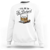 Whiskey Glass and Cigar I Will Be In The Backyard Sweatshirt Vintage Bourbon Lover Relaxing Fathers Day Gift for Men