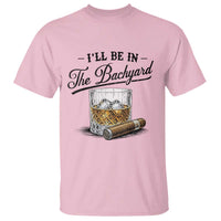 Whiskey Glass and Cigar I Will Be In The Backyard T Shirt Vintage Bourbon Lover Relaxing Fathers Day Gift for Men