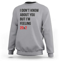 Funny 40th Birthday Pop Culture Lyric Parody Sweatshirt Im Feeling 20x2 40 Years Old Milestone Bday Gag Gift