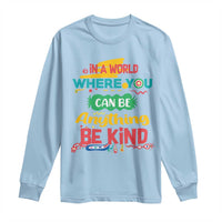 Pink Shirt Day Long Sleeve Shirt In A World Where You Can Be Anything Be Kind Choose Kindness