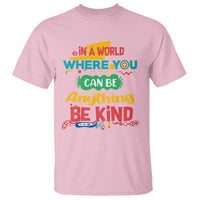 Pink Shirt Day T Shirt In A World Where You Can Be Anything Be Kind Choose Kindness