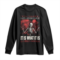 Dark Japanese Aesthetic Skeleton Meme Graphic Long Sleeve Shirt I Got a Severe Case of It Is What It Is