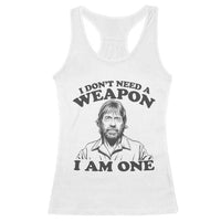 Funny Tough Guy Chuck Meme Racerback Tank Top I Dont Need a Weapon I Am One Retro Action Legend Parody