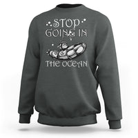 Submarine Sweatshirt Stop Going In The Ocean - Wonder Print Shop