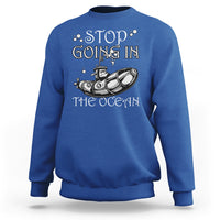 Submarine Sweatshirt Stop Going In The Ocean - Wonder Print Shop