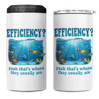 Efficiency Is Fish In Sea Funny Fish Pun Dad Joke 4 in 1 Can Cooler Tumbler Yeah Thats Where They Usually Are Marine Life Ocean Humor