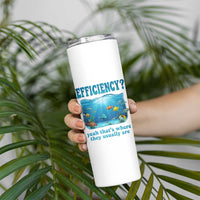 Efficiency Is Fish In Sea Funny Fish Pun Dad Joke Skinny Tumbler Yeah Thats Where They Usually Are Marine Life Ocean Humor