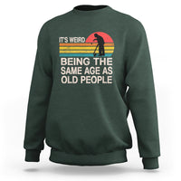 Funny Old People Sweatshirt It's Weird Being The Same Age As Old People Retro - Wonder Print Shop