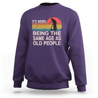 Funny Old People Sweatshirt It's Weird Being The Same Age As Old People Retro - Wonder Print Shop