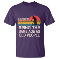 Funny Old People T Shirt It's Weird Being The Same Age As Old People Retro - Wonder Print Shop