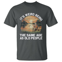 Fishing Old Man T Shirt It's Weird Being The Same Age As Old People - Wonder Print Shop
