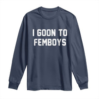 I Goon to Femboys Long Sleeve Shirt Funny Adult Humor Internet Meme Culture - Wonder Print Shop