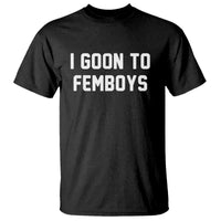 I Goon to Femboys T Shirt Funny Adult Humor Internet Meme Culture - Wonder Print Shop
