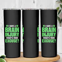 Traumatic Brain Injury Awareness Skinny Tumbler I Have A Brain Injury What's Your Excuse TBI Warrior